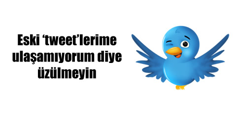 Twitter kullanıcıları ‘eski tweet’lerine kavuşuyor