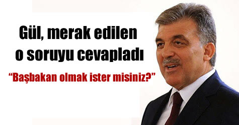 gül başbakan olmak ister mi
