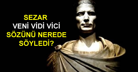 Tarihi Veni Vidi Vici Sözü Nerede Söylendi ? (Geldim Gördüm Yendim) 