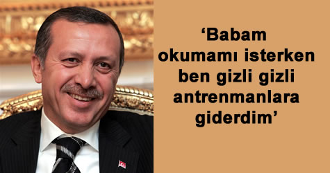 Babam okumamı isterken ben gizli gizli antrenmanlara giderdim