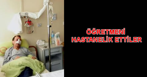 öğretmeni hastanelik ettiler